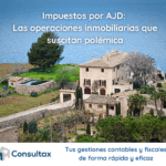 Desentrañando el AJD: Las operaciones inmobiliarias que suscitan polémica